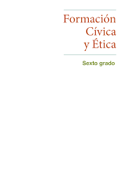 Primaria sexto grado formacion civica y etica libro de texto. Formacion Civica Y Etica Grado 6 Generacion 2014 Comision Nacional De Libros De Texto Gratuitos