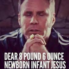 Dear baby jesus taladega nights Thank You Dear 8oz 6lb Infant Baby Jesus Will Ferrell Movie Quotes Funny Jesus Funny Funny Movies