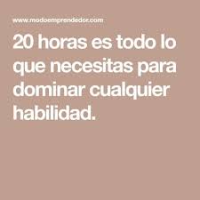 20 Horas Es Todo Lo Que Necesitas Para Dominar Cualquier Habilidad Habilidades Dominada Metodos Para Estudiar