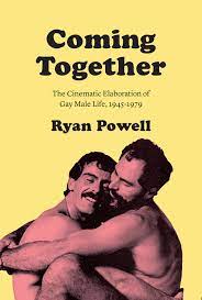 Coming Together: The Cinematic Elaboration of Gay Male Life, 1945-1979,  Powell