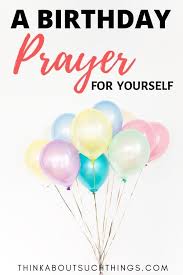 Birthday Prayer For My Self A Birthday Prayer For Myself Should Come From The Heart This Post Will Guide With Easy Steps On How You Can Pra In 2020 Birthday Prayer For Me Birthday Prayer Prayers