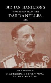 Sir Evelyn Field Marshalsir Ian Hamiltons Despatches From The Dardanlles
