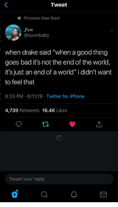 When a good thing goes. Tweet Princess Mae Liked Jen When Drake Said When A Good Thing Goes Bad It S Not The End Of The World It S Just An End Of A World I Didn T Want To