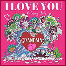 The article includes a variety of valentine's day themed sheets like entwined hearts, cupids, chocolates, teddy bears and flowers to. I Love You Grandma Coloring Book Perfect Gift For Your Precious Grandmar For Valentine S Sweetest Mother S Days Or Birthdays Beautiful Adult Pictures Of Hearts And Love 100 Pages Total Amazon Co Uk Love