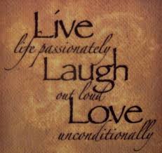Live Life Passionately Laugh Out Loud Love Unconditionally Laugh Out Loud Quotations Live Life
