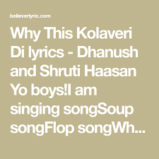 (represents the guy's feeling after his girlfriend ditched him). Why This Kolaveri Di Lyrics Dhanush And Shruti Haasan Yo Boys I Am Singing Songsoup Songflop Songwhy This Kolaveri Kolaveri Kolaveri Diwh Lyrics Singing Math