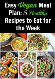 Easy Vegan Meal Plan 5 Healthy Recipes To Eat For The Week Easy Vegan Meal Plan Vegan Meal Plans Vegan Recipes Easy