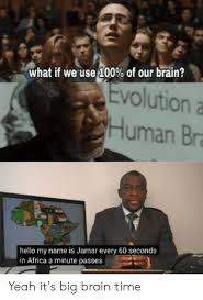 People tend to recognise familiar faces within 380 milliseconds, which is pretty speedy. What If We Use 100 Of Our Brain Evolution Uman Bra Hello My Name Is Jamar Every 60 Seconds In Africa A Minute Passes Yeah It S Big Brain Time Africa Meme