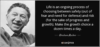 Lift your spirits with funny jokes, trending memes, entertaining gifs, inspiring stories, viral videos, and so much more. Abraham Maslow Quote Life Is An Ongoing Process Of Choosing Between Safety Out