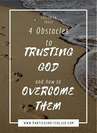 You may wonder how to pray. 4 Obstacles To Trusting God And How To Overcome Them Particularlycalled Trust God Learn To Trust Again Trust Gods Plan