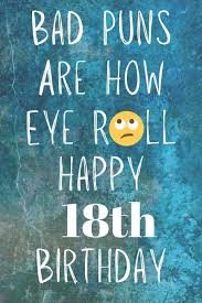 Check spelling or type a new query. Bad Puns Are How Eye Roll Happy 18th Birthday Funny Pun 18th Birthday Card Quote Journal Notebook Diary Greetings Appreciation Gift 6 X 9 110 Blank Lined Pages Publishing Premier 9781081213060 Amazon Com Books