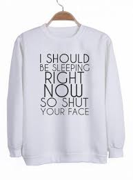 I Should Be Sleeping Right Now Sweatshirt Sarcastic Clothing Funny Outfits Funny Nerd Shirts