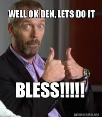 Join the town of palm beach united way's ok monday, let's do this campaign to add purpose and excitement to your week. Meme Creator Funny Well Ok Den Lets Do It Bless Meme Generator At Memecreator Org
