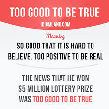 Too Good To Be True Means So Good That It Is Hard To Believe Too Positive To Be Real Example The News That He English Idioms Idioms Idioms And Phrases