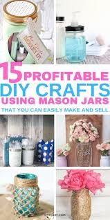 15 Diy Mason Jar Crafts To Sell For Extra Cash That You Need To Know About Easy Mason Jar Crafts Mason Jar Crafts Diy Mason Jar Diy
