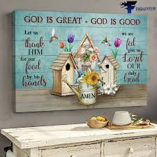 God is great god is good. Birdhouse Flower Hummingbird Flower God Is Great God Is Good Let Us Thank Him For Our Food By His Hand Canvas Poster Fridaystuff