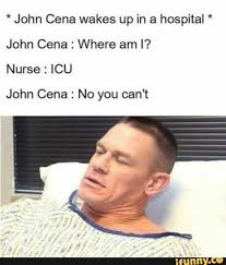 John Cena Wakes Up In A Hospital John Cena Where Am I Nurse Icu John Cena No You Can T Ifunny Jokes Funny Relatable Memes Funny Memes