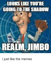 Looks Like Youre Goingtothe Shadow Realm Jimbo Meme On Me Me