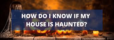 Where can you find out if your house is haunted? How Do I Know If My House Is Haunted