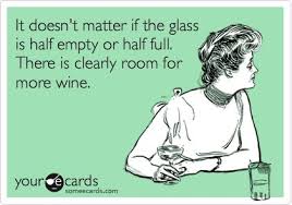  It Doesn T Matter If The Glass Is Half Empty Or Half Full There Is Clearly Room For More Wine Funny Quotes Laugh Humor