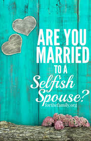 Quotes selfish selfishness greedy ungrateful funny fake sayings dealing rude quote christian quotesgram wordsonimages. Are You Married To A Selfish Spouse For The Family