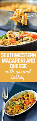 Southwestern Macaroni And Cheese With Ground Turkey Recipe Baby Food Recipes Bbc Good Food Recipes Yummy Pasta Recipes