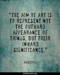 Art Quote The Aim Of Art Is To Represent Not The Outward Appearance Of Things But Their Inward Significance Ari Art Quotes Creativity Quotes Artist Quotes