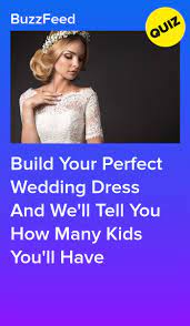 Design Your Perfect Wedding Dress And We Ll Tell You How Many Kids You Ll Have Dress Quizzes Wedding Quiz Buzzfeed Wedding Dress Quiz