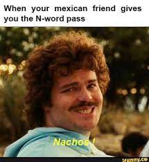 When Your Mexican Friend Gives You The N Word Pass