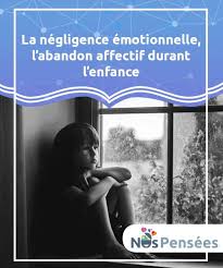 La Negligence Emotionnelle L Abandon Affectif Durant L Enfance Nos Pensees Emotionnel Negligence Abus Sexuels