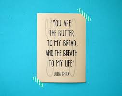 Julia Child print - kitchen quote - you are the butter to my bread ... via Relatably.com