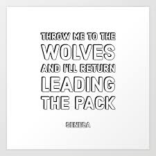If using the silhouette cameo, you must have the designer edition software to use svg files. Throw Me To The Wolves And I Ll Return Leading The Pack Seneca Stoic Quotes Art Print By Myrainbowlove Society6
