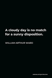 William Arthur Ward Quote A Cloudy Day Is No Match For A Sunny Disposition