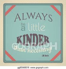 This is a quote by james m. Vector Clipart Always Be A Little Kinder Than Necessary Vector Illustration Gg80568076 Gograph