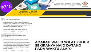Semoga allah mengampuni dan merahmati kita semua. Pejabat Mufti Wilayah Persekutuan Al Kafi 718 Adakah Wajib Qadha Solat Zuhur Sekiranya Haid Datang Pada Waktu Asar