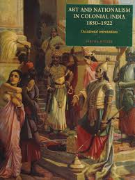 Art and Nationalism in Colonial India ...