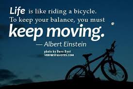 Life Is Like Riding A Bicycle To Keep Your Balance You Must Keep Moving Albert Ei Einstein Quotes Inspirational Quotes Pictures Inspiring Quotes About Life