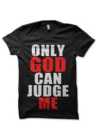 Born in new york city, tupac grew up primarily in harlem. Tupac Only God Can Judge Me Black T Shirt Swag Shirts
