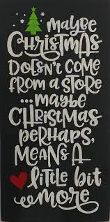 Maybe you would like to learn more about one of these? 12 X 24 Maybe Christmas Doesn T Come From A Store Saras Signs