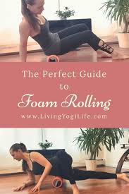 Start Using A Foam Roller Today Guide To Foam Rolling Living Yogi Life Foam Roller Foam Roller Exercises Foam Rolling
