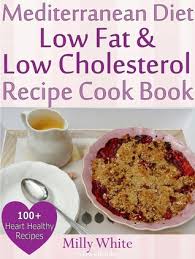 Due to the high level of cholesterol in the. Mediterranean Diet Low Fat Low Cholesterol Cookbook 100 Heart Healthy Recipes By Milly White