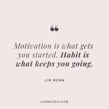 Motivation Is What Gets You Started Habit Is What Keeps You Going Jim Rohn Quote 132 Ave Mateiu
