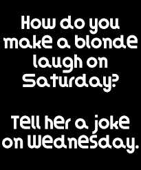 So, just be yourself, smile, and do not worry too much about how to impress her. Funny Blonde Joke How Do You Make A Blonde Laugh On Saturday Tell Her A Joke On Wednesday Digital Art By Dogboo