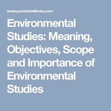 Environmental Studies Meaning Objectives Scope And Importance Of Environmental Studies Environmental Studies Environment Study
