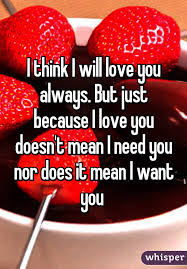 I Think I Will Love You Always But Just Because I Love You Doesn T Mean