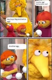 Your daily dose of fun! Who Wants To Lay Eggs With Big Bird Memes