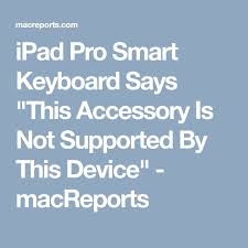 Ipad Pro Smart Keyboard Says This Accessory Is Not Supported By This Device Macreports Ipad Pro Keyboard Ipad
