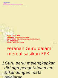 Guru juga memainkan peranan yang amat besar dalam merealisasikan matlamat kenegaraan yang akan menentukan standard bangsa dan negara pada masa hadapan. Peranan Guru Implikasi Fpk Fpg