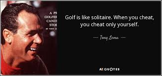 Tony Lema quote: Golf is like solitaire. When you cheat, you cheat only...