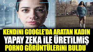 Kendini Googleda aratan kadın yapay zeka ile üretilmiş porno görüntülerini  buldu